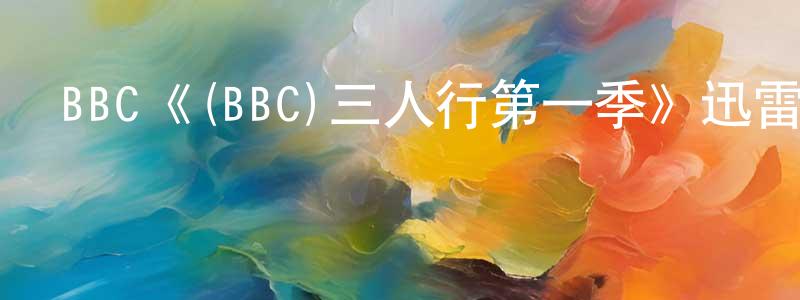 巴金的個人主頁,BBC《(BBC)三人行第一季》迅雷下載/在線觀看/百度云-都市/情感-美劇天堂